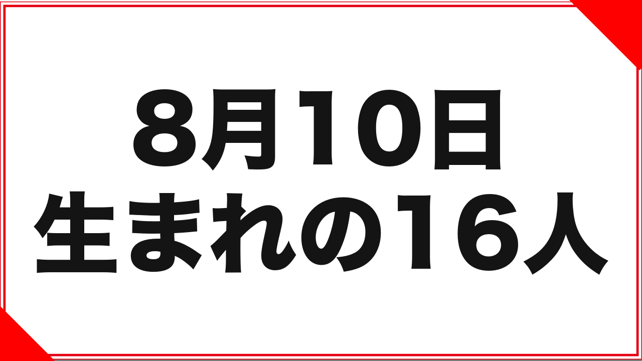8月10日生まれの女優16人：聖母と、キカタンの立役者